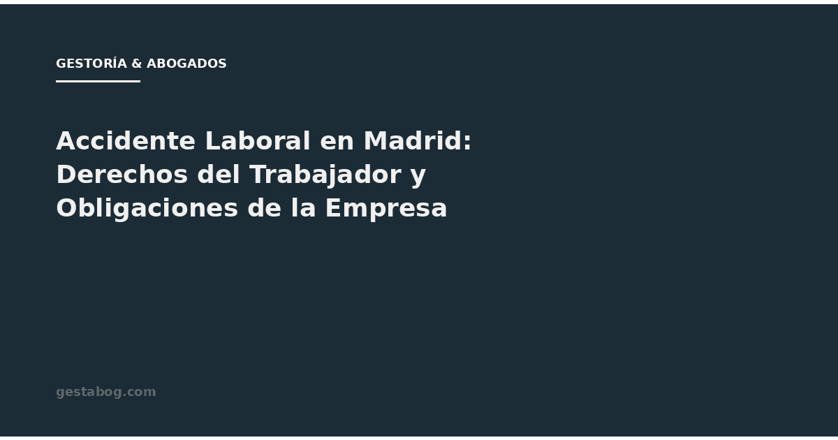 Accidente Laboral en Madrid: Derechos del Trabajador y Obligaciones de la Empresa